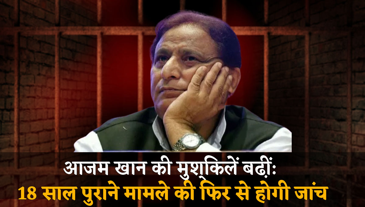 आजम खान की मुश्किलें बढ़ीं