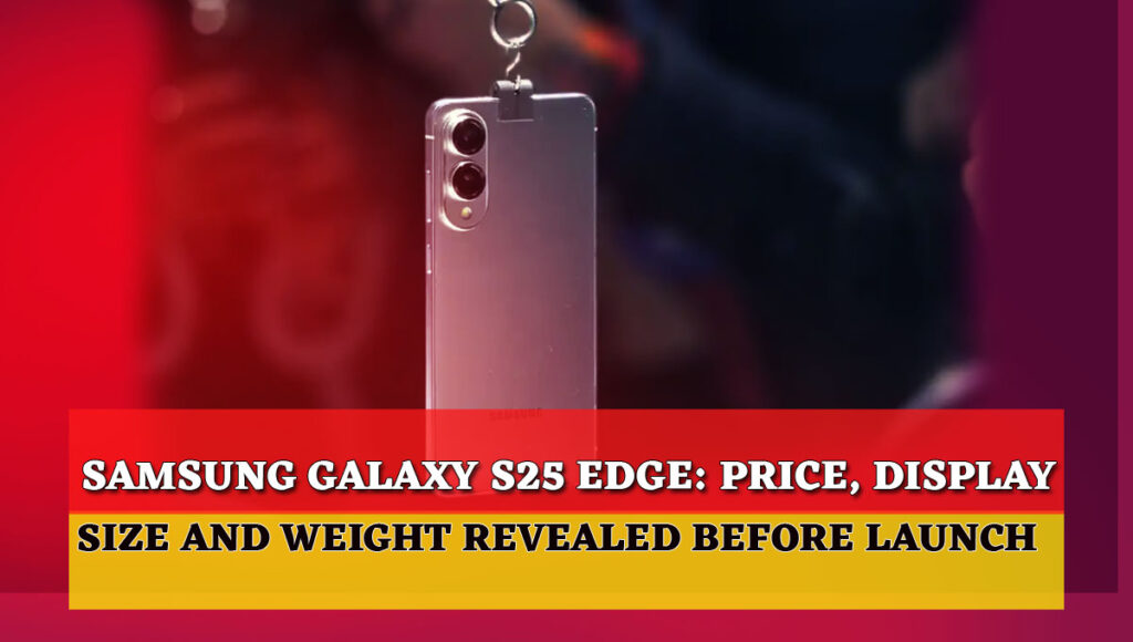 Samsung Galaxy S25 Edge: Price, display size and weight revealed before launch